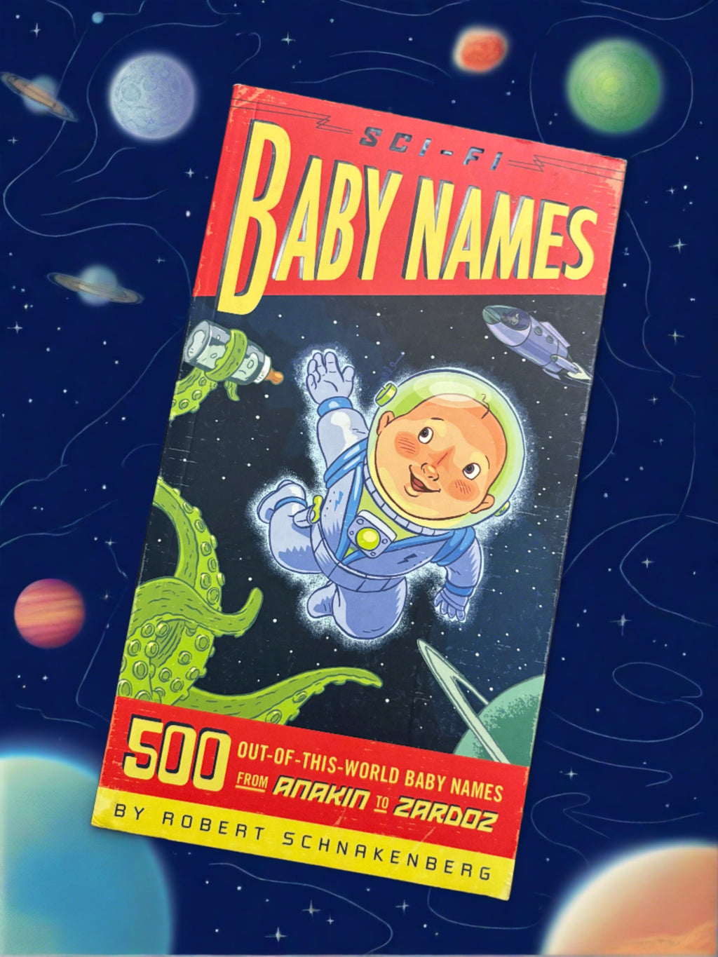 Sci-Fi Baby Names: 500 Out-of-this-World Baby Names from Anakin to Zardoz- By Robert Schnakenberg