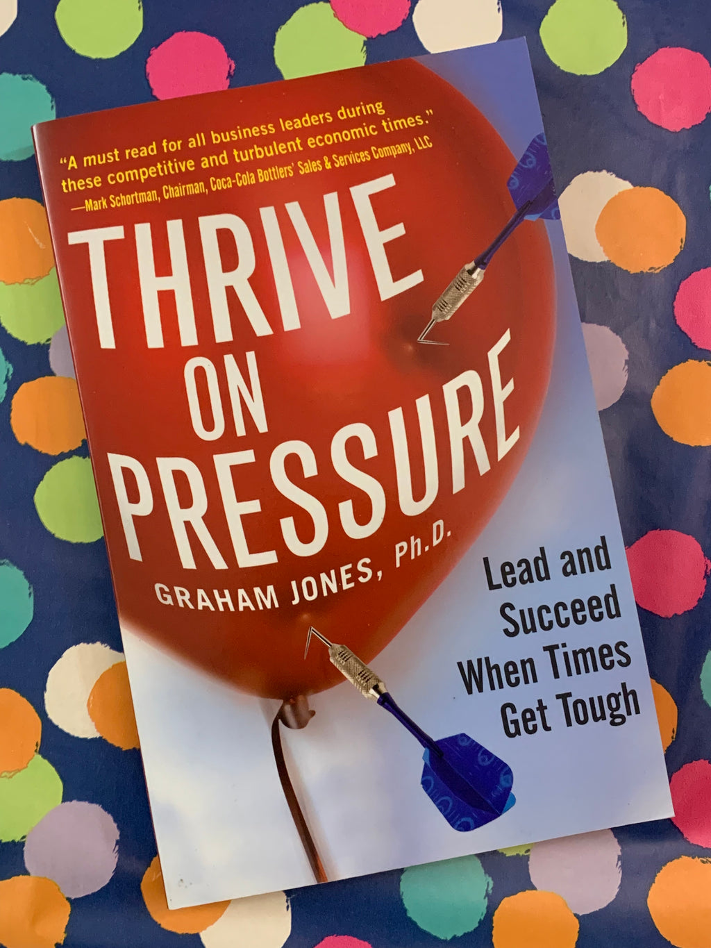Thrive on Pressure: Lead and Succeed When Times Get Tough- By Graham Jones, Ph. D.
