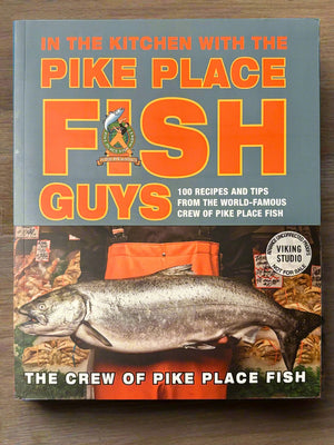 In the Kitchen with the Pike Place Fish Guys:100 Recipes and Tips from the World- By The Crew of Pike Place Fish