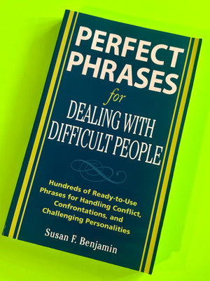 Perfect Phrases for Dealing with Difficult People- By Susan F. Benjamin