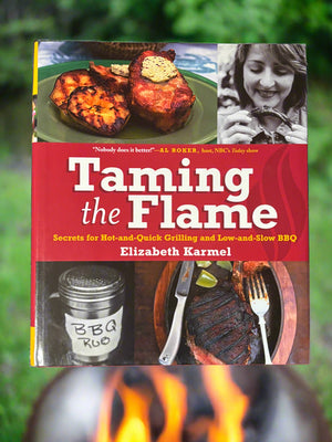 Taming the Flame: Secrets for Hot-and-Quick Grilling and Low-and-Slow BBQ- By Elizabeth Karmel