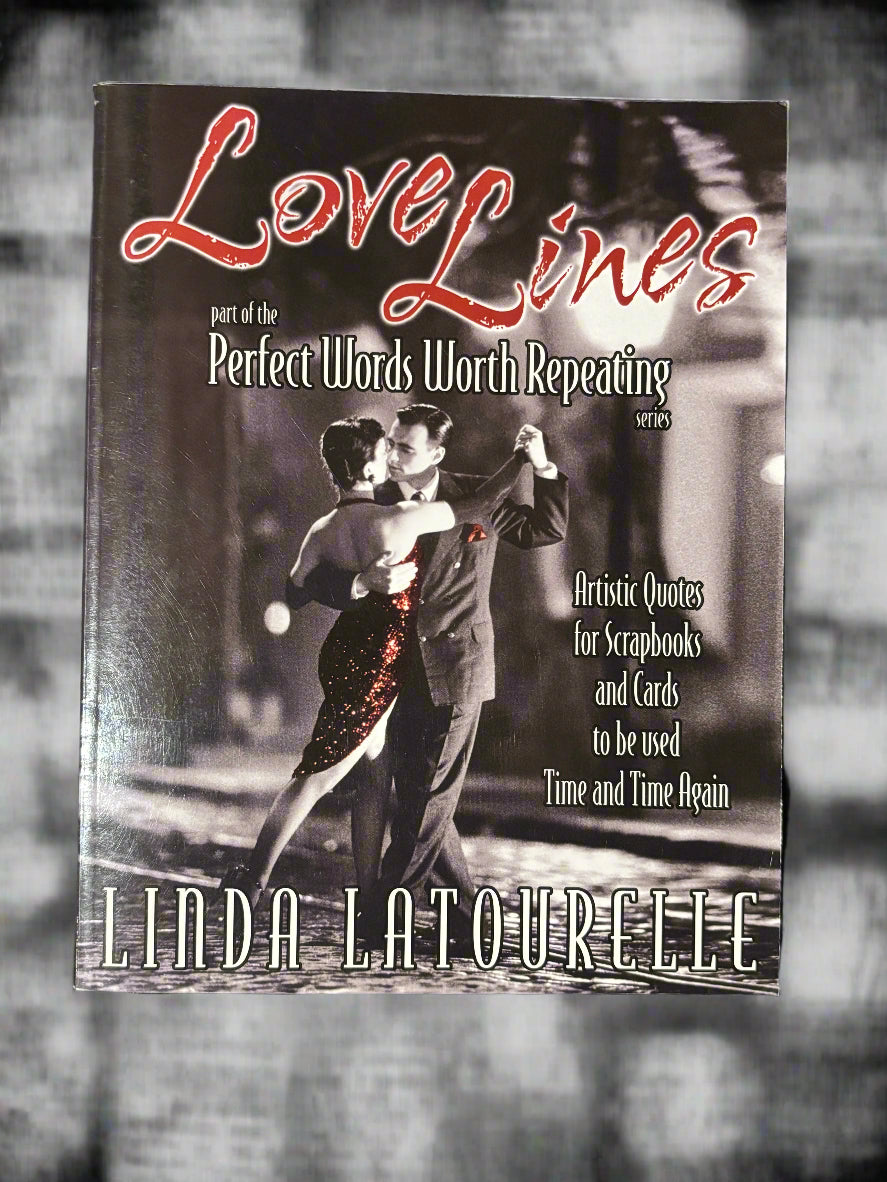 Love Lines: Artistic Quotes for Scrapbooks and Cards to be used Time and Time again- Perfect Words Worth Repeating Series- By Linda Latourelle