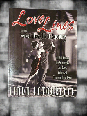 Love Lines: Artistic Quotes for Scrapbooks and Cards to be used Time and Time again- Perfect Words Worth Repeating Series- By Linda Latourelle