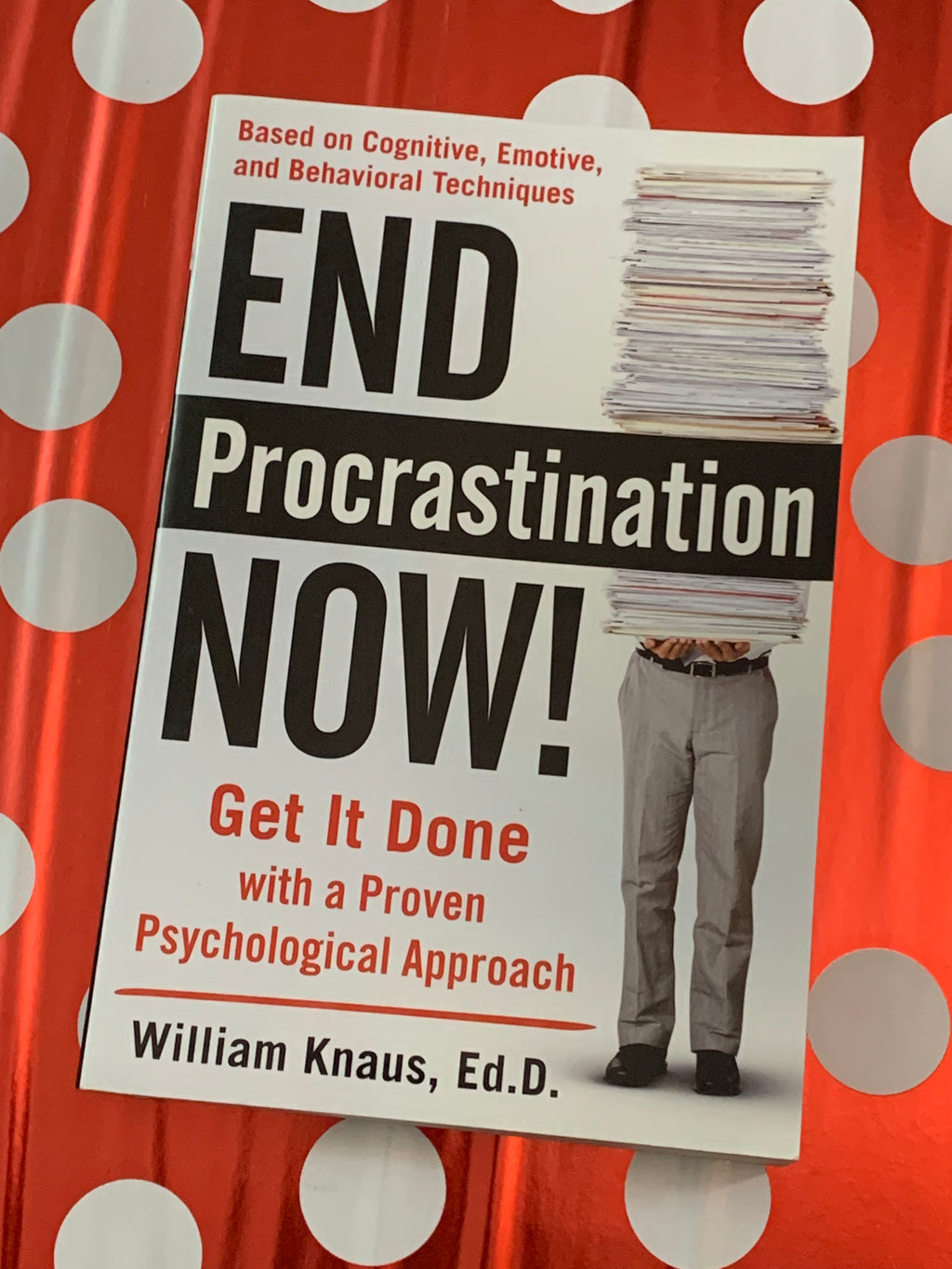 End Procrastination NOW! Get It Done with a Proven Psychological Approach- By William Knaus, Ed.D.