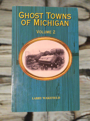 Ghost Towns of Michigan: Volume 2- By Larry Wakefield
