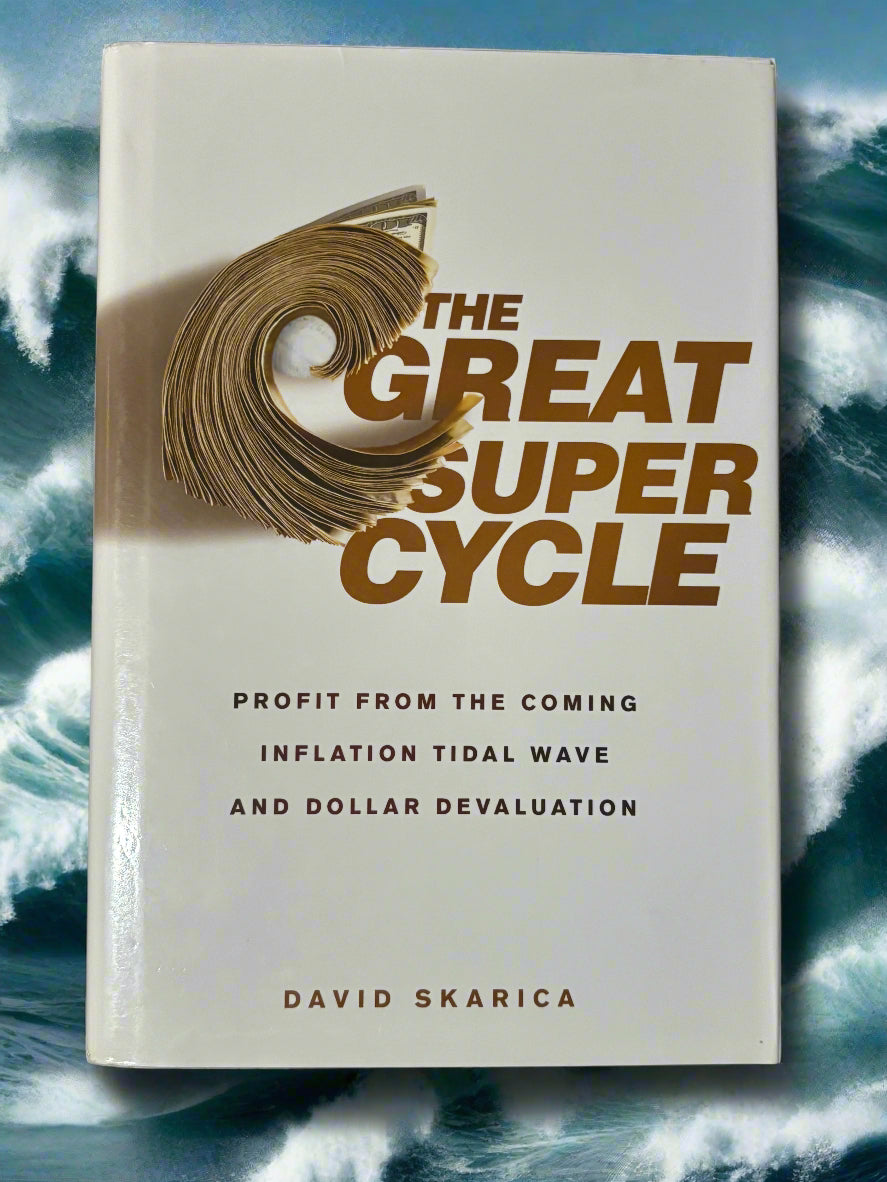 The Great Super Cycle: Profit from the Coming Inflation Tidal Wave and Dollar Devaluation- By David Skarica