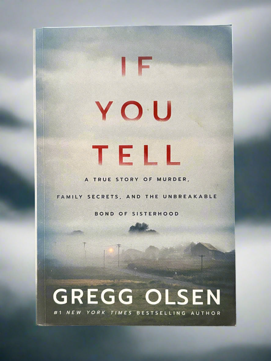 If You Tell: A True Story of Murder, Family Secrets, and the Unbreakable Bond of Sisterhood- By Gregg Olsen