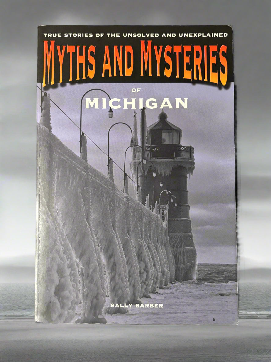Myths and Mysteries of Michigan: True Stories Of The Unsolved And Unexplained- By Sally Barber