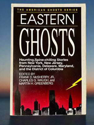 Eastern Ghosts: Haunting, Spine-Chilling Stories from New York, New Jersey, Pennsylvania, Delaware, Maryland, and the District of Columbia- By Frank D. McSherry, Jr., Charles G. Waugh, and Martin H. Greenberg