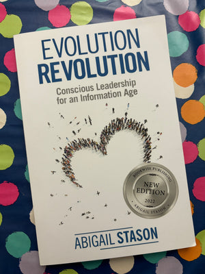 Evolution Revolution: Conscious Leadership for an Information Age- By Abigail Stason