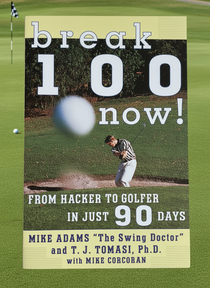 Break 100 Now! From Hacker to Golfer in Just 90 Days- By Mike Adams "The Swing Doctor" and T.J. Tomasi, Ph.D.