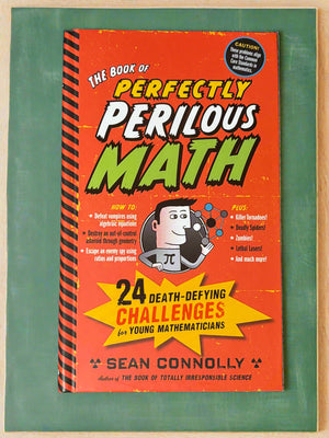 The Book of Perfectly Perilous Math: 24 Death-Defying Challenges for Young Mathematicians- By Sean Connolly