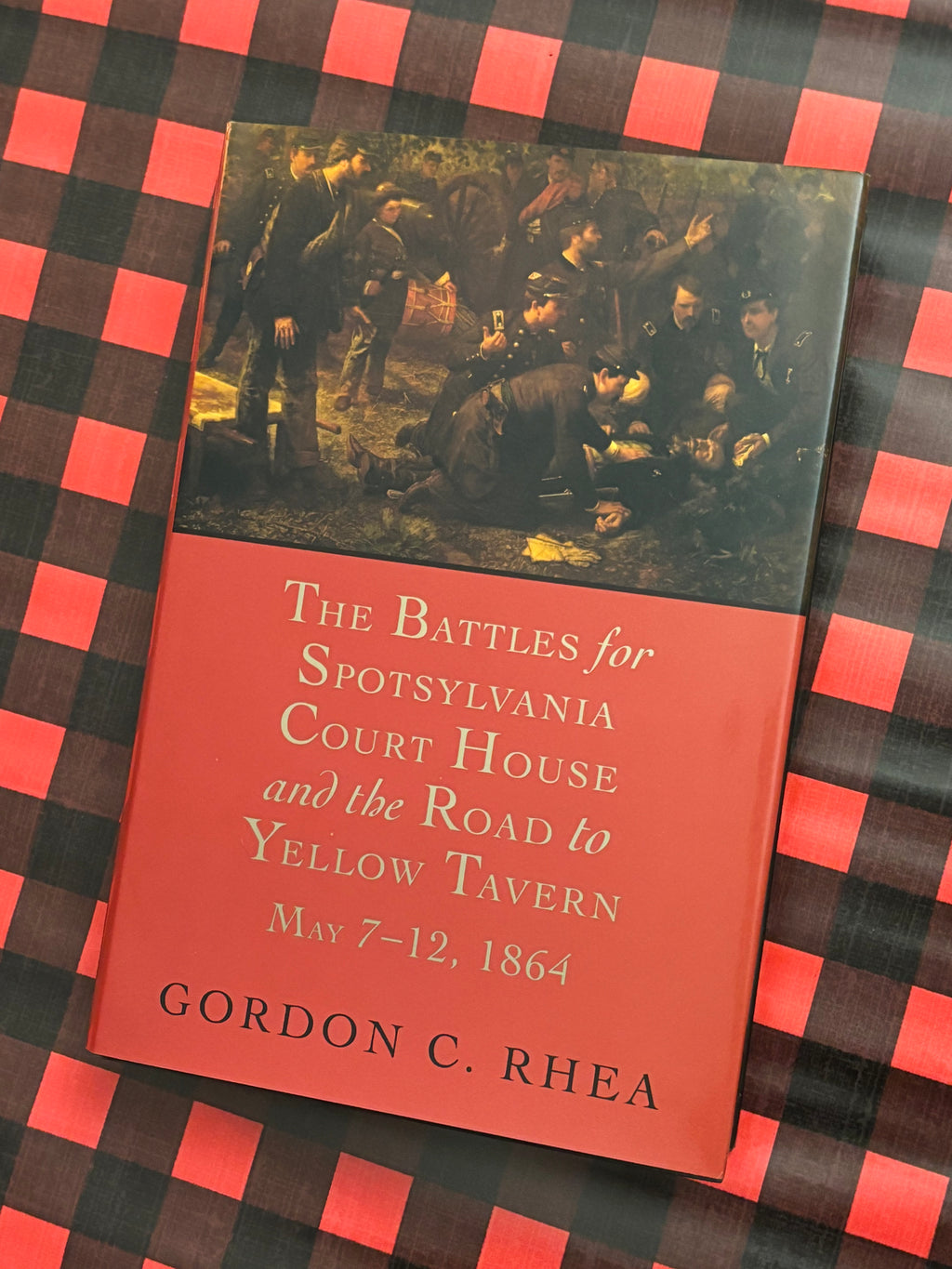 The Battles for Spotsylvania Court House and the Road to Yellow Tavern May 7-12, 1864- By Gordon C. Rhea