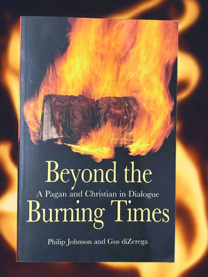 Beyond the Burning Times: A Pagan and Christian in Dialogue- By Philip Johnson and Gus DiZerega