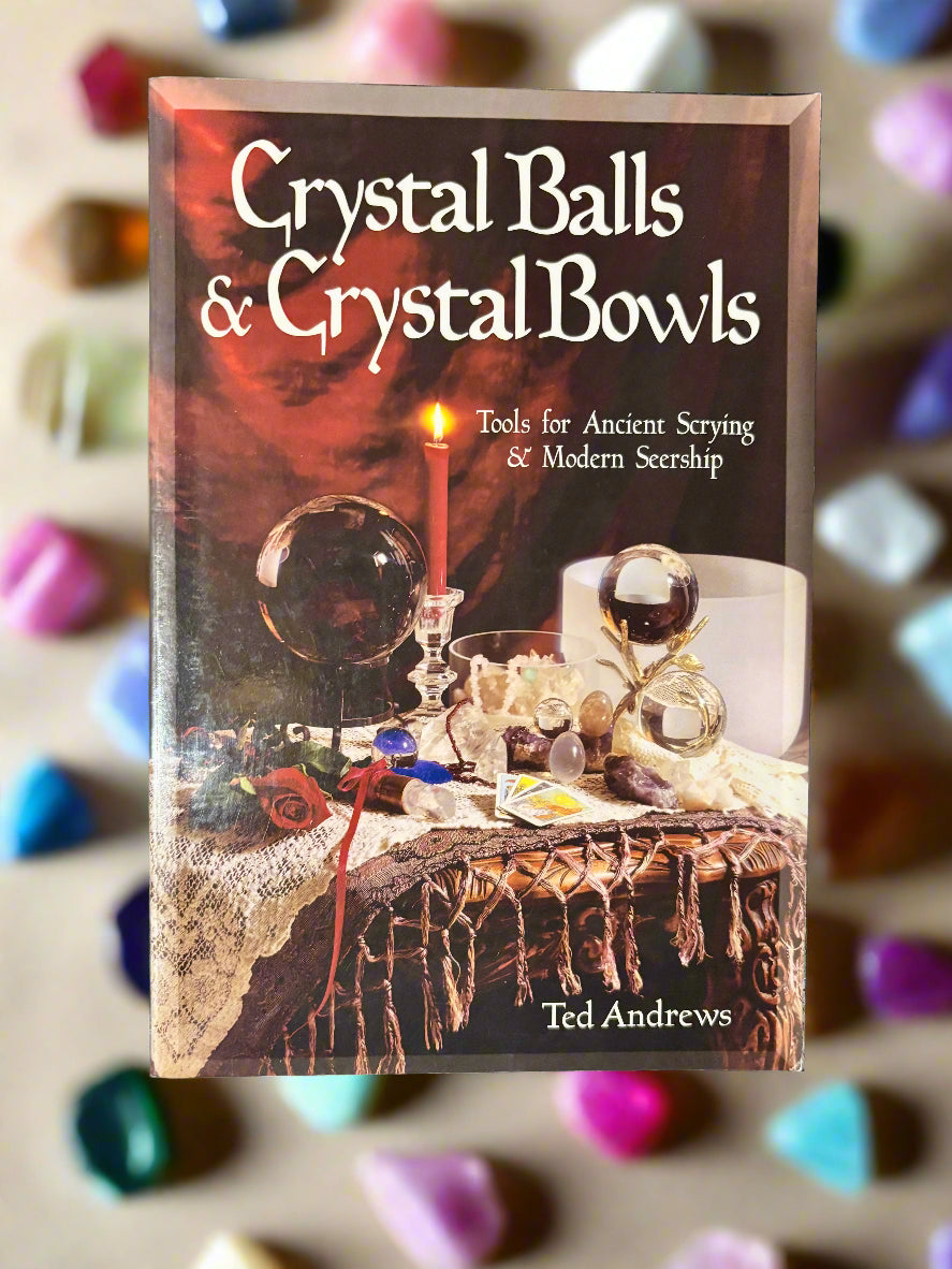 Crystal Balls and Crystal Bowls: Tools for Ancient Scrying and Modern Seership- By Ted Andrews