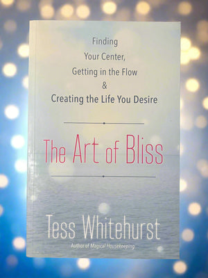 The Art of Bliss: Finding Your Center, Getting in the Flow and Creating the Life You Desire- By Tess Whitehurst