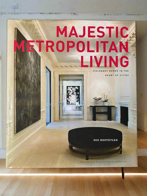 Majestic Metropolitan Living: Visionary Homes in the Heart of Cities- By Sue Hostetler