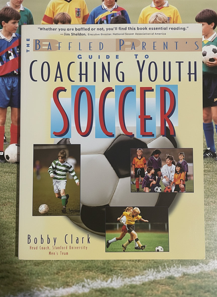 The Baffled Parent's Guide to Coaching Youth Soccer- By Bobby Clark