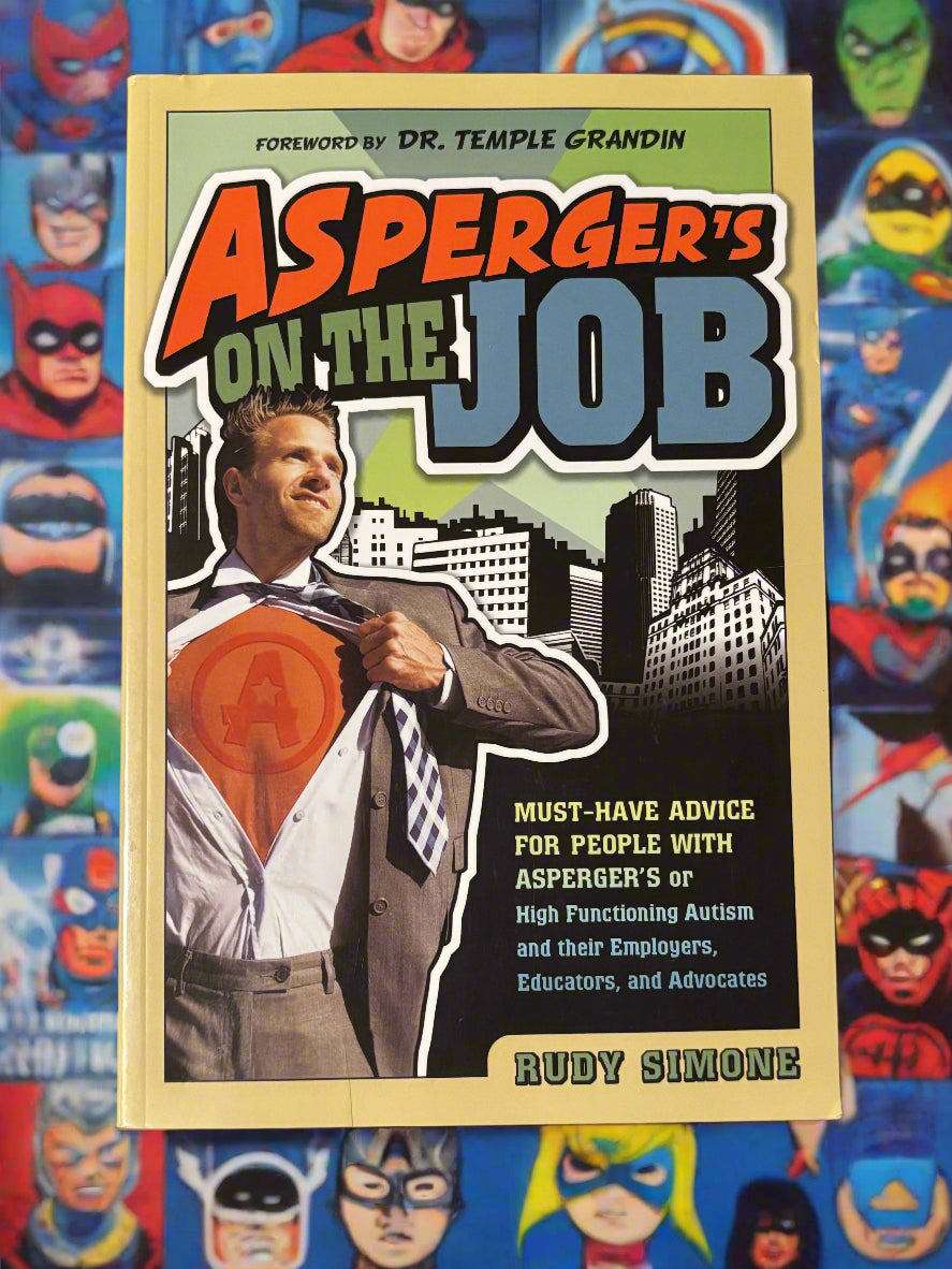 Asperger's on the Job: Must-Have Advice for People with Asperger's or High Functioning Autism and their Employers, Educators, and Advocates- By Rudy Simone