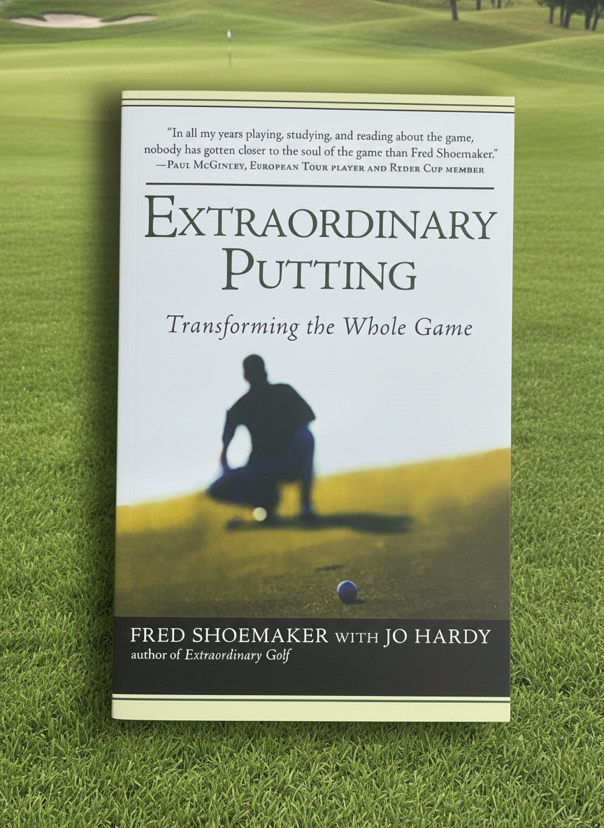 Extraordinary Putting: Transforming the Whole Game- By Fred Shoemaker