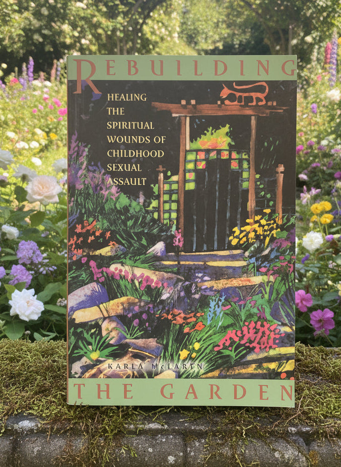 Rebuilding the Garden: Healing the Spiritual Wounds of Childhood Sexual Assault- By Karla McLaren