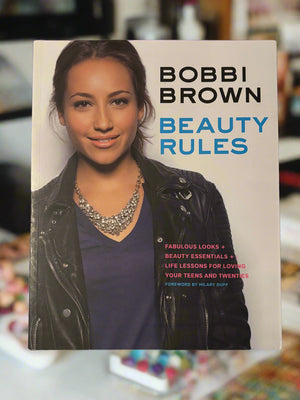 Beauty Rules: Fabulous Looks, Beauty Essentials, Life Lessons for Loving Your Teens and Twenties- By Bobbi Brown