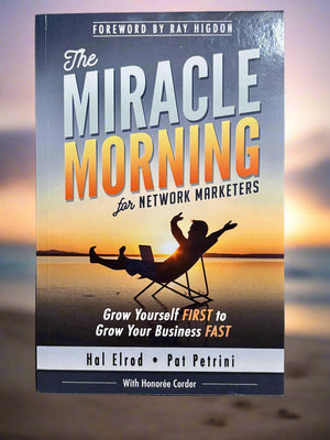 The Miracle Morning for Network Marketers: Grow Yourself FIRST to Grow Your Business FAST- By Hal Elrod and Pat Petrini