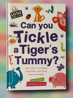 Little Know-It-All: Can You Tickle A Tiger's Tummy? And Other Incredibly Important Questions About Animals!- By Sue Nicholson
