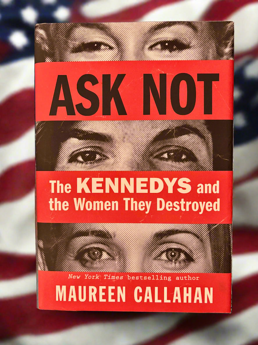 Ask Not: The Kennedys and the Women They Destroyed- By Maureen Callahan