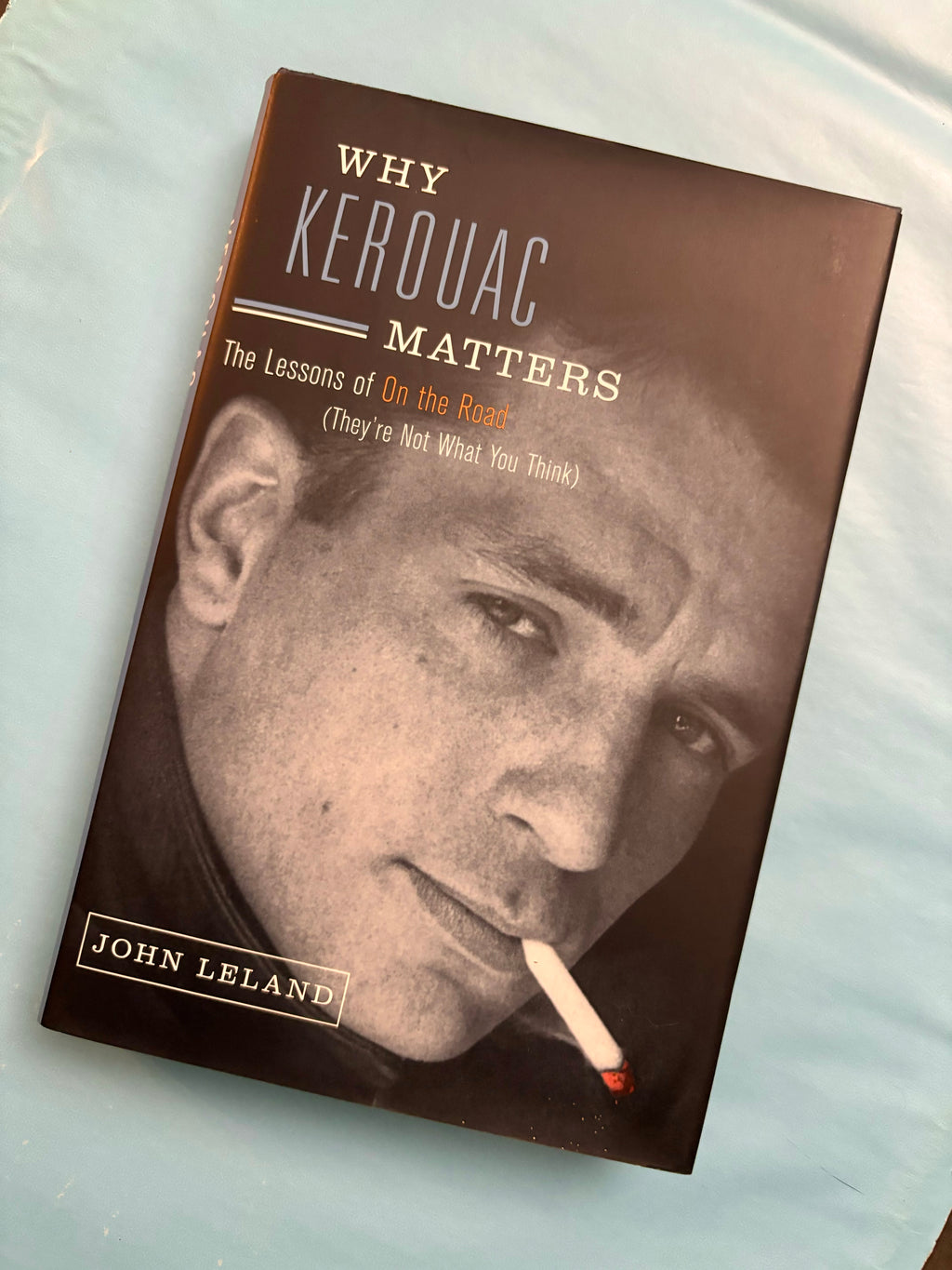Why Kerouac Matters: The Lessons On the Road (They're not what you think)- By John Leland