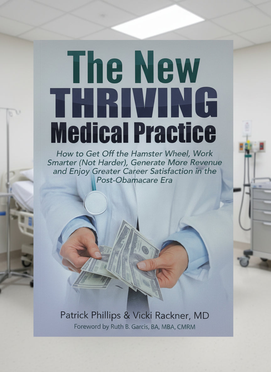 The New Thriving Medical Practice- By Patrick Phillips and Vicki Rackner, MD