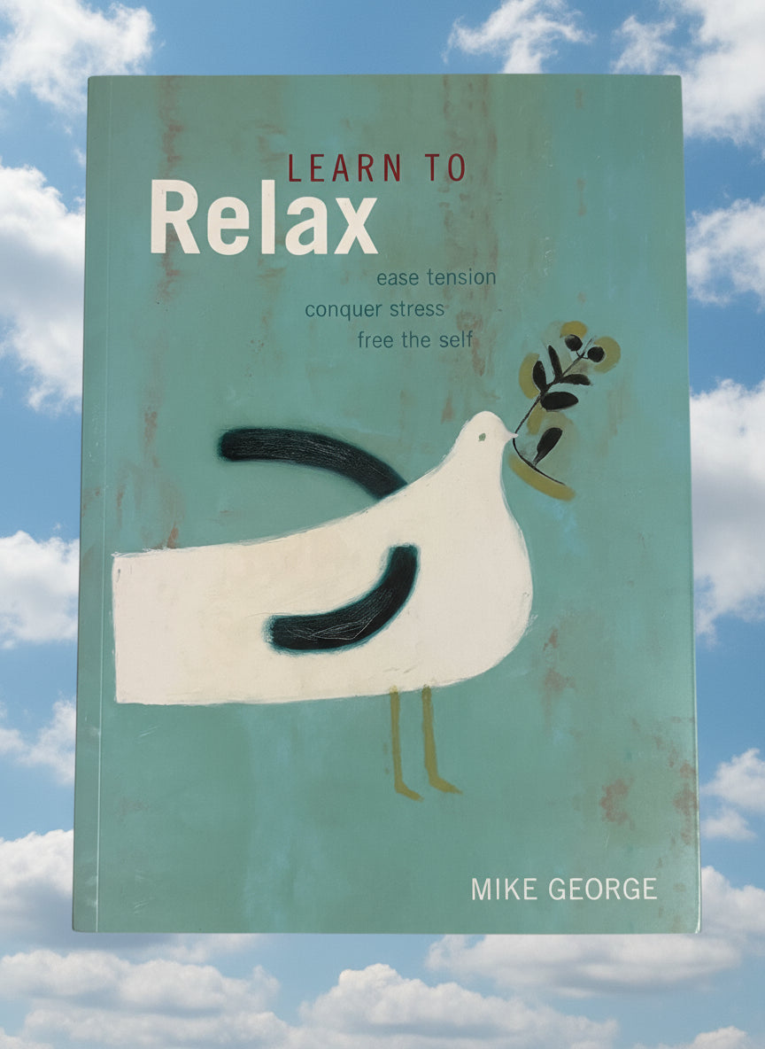 Learn to Relax: Ease Tension, Conquer Stress, Free the Self- By Mike George