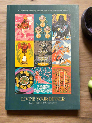 Divine Your Dinner: A Cookbook for Using Tarot as Your Guide to Magickal Meals- By Courtney McBroom & Melinda Lee Holm