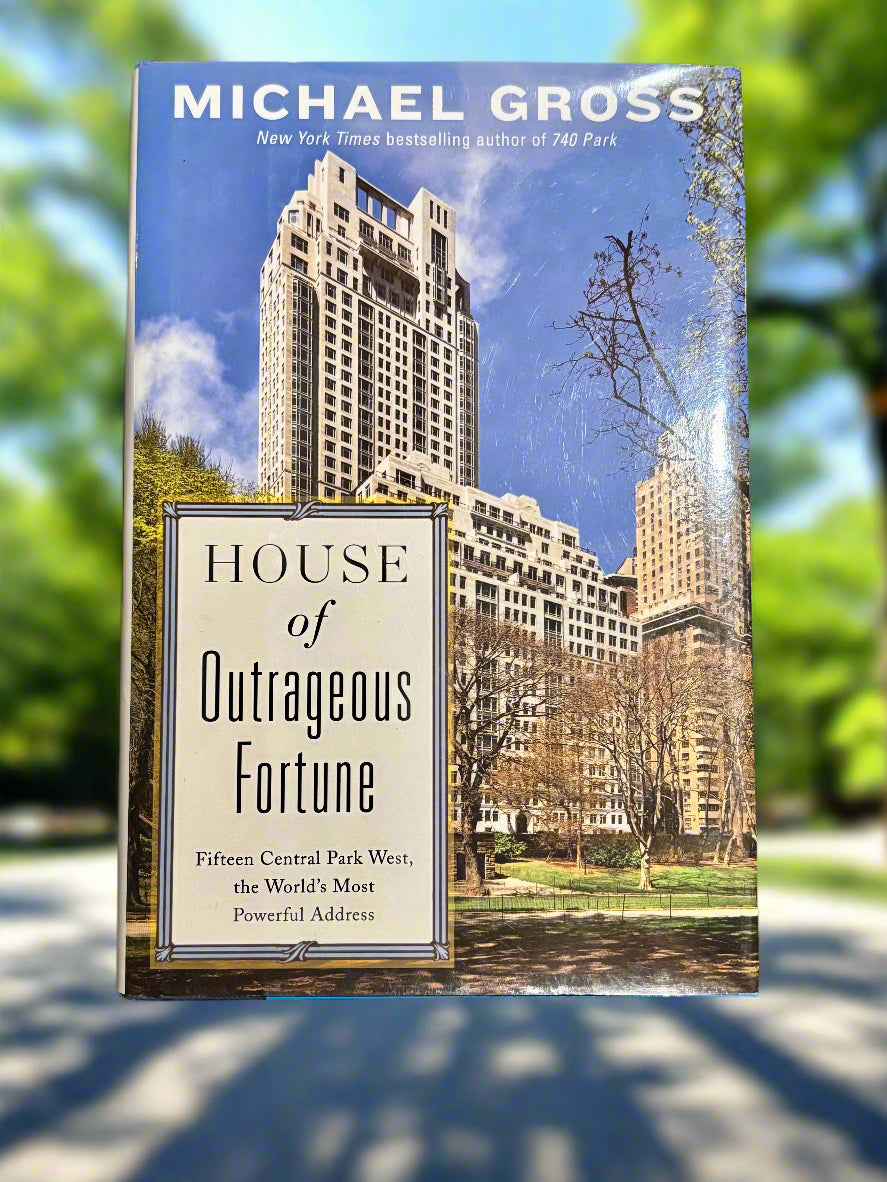 House of Outrageous Fortune: Fifteen Central Park West, the World's Most Powerful Address- By Michael Gross