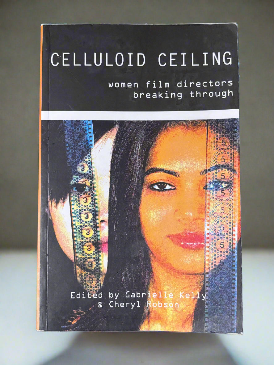 Celluloid Ceiling: Women Film Directors Breaking Through- By Gabrielle Kelly and Cheryl Robson