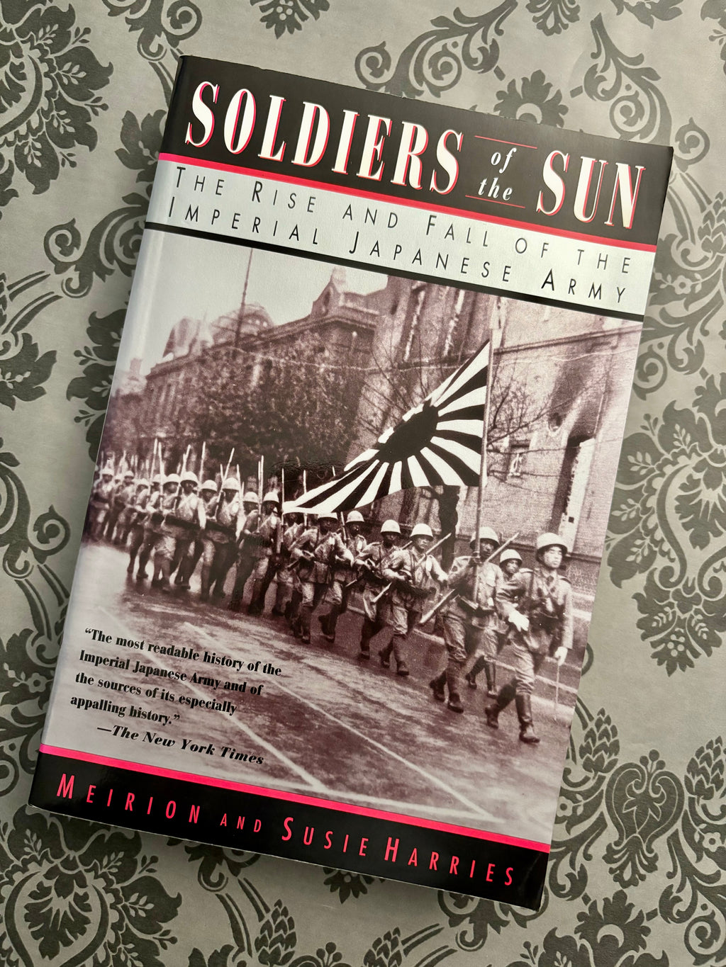 Soldiers of the Sun: The Rise and Fall of the Imperial Japanese Army- By Meirion and Susie Harries