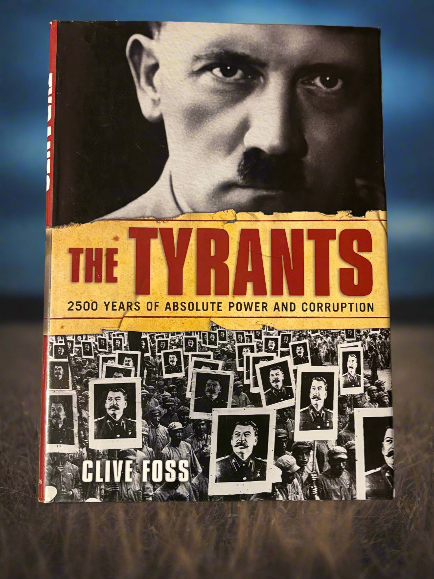The Tyrants: 2500 Years of Absolute Power and Corruption- By Clive Foss