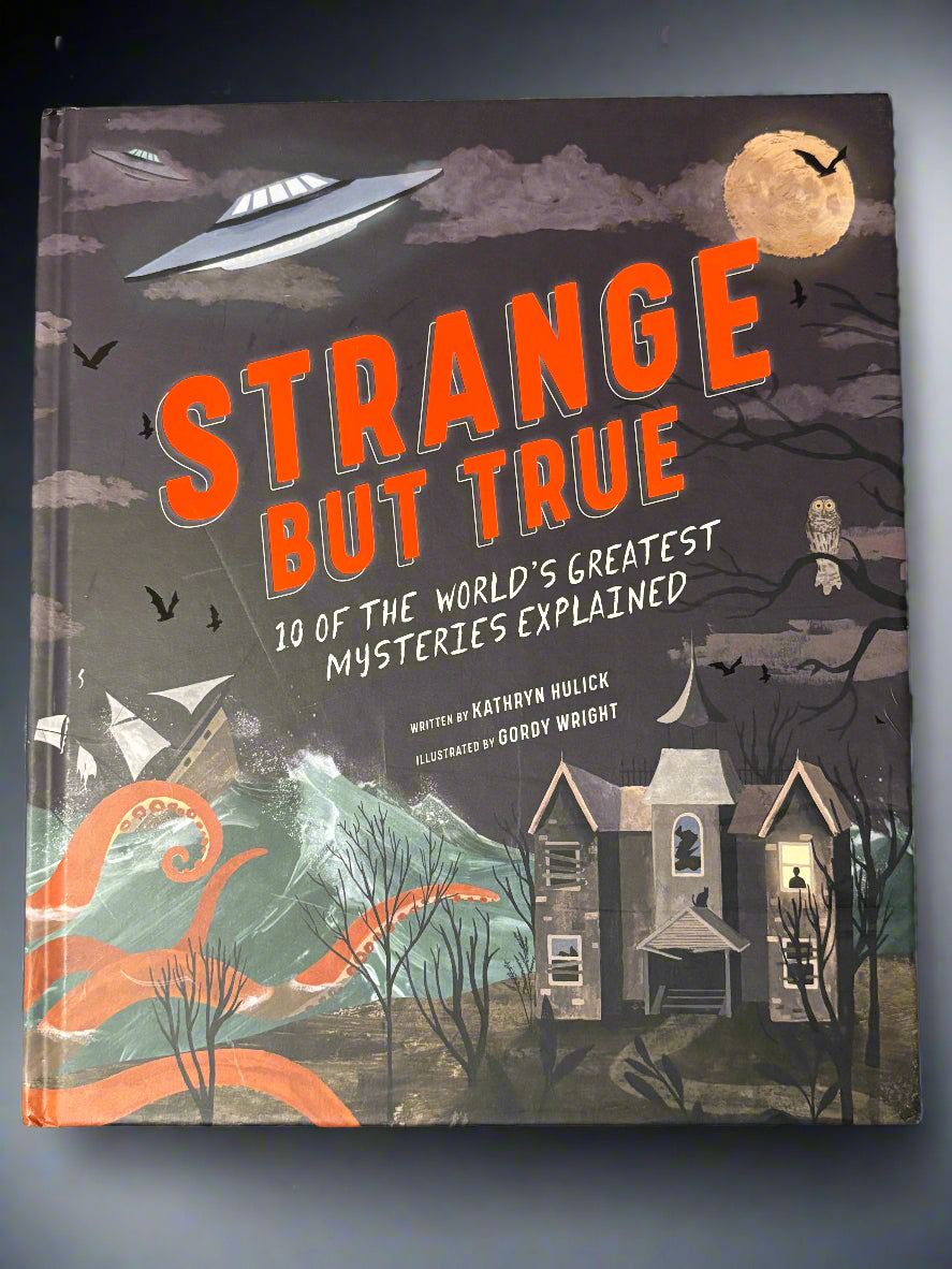 Strange But True: 10 of the World's Greatest Mysteries Explained- By Kathryn Hulick
