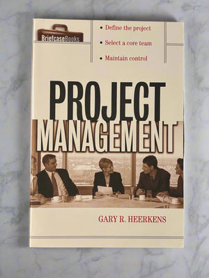 Project Management: Define the Project, Select a Core Team, Maintain Control- By Gary R. Heerkens