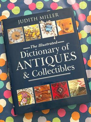 The Illustrated Dictionary of Antiques & Collectibles- By Judith Miller