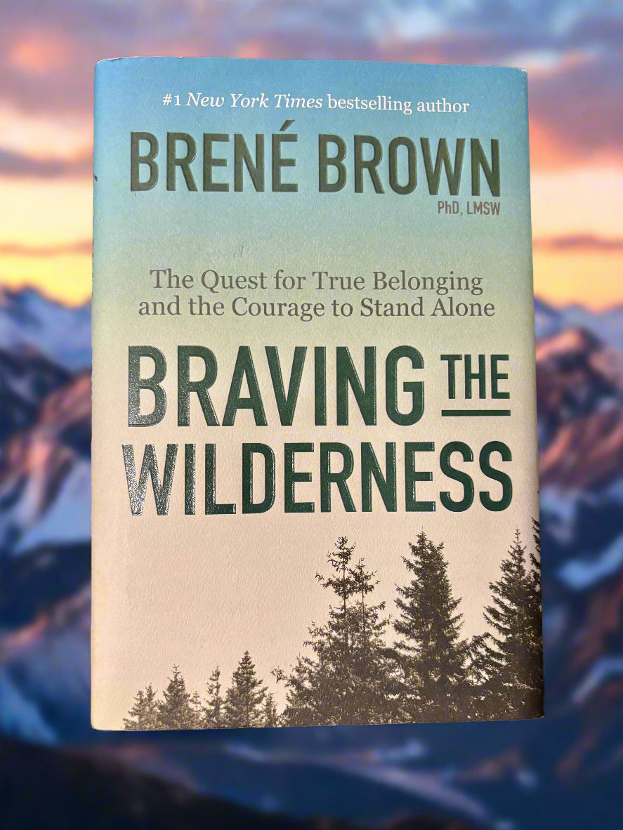 Braving the Wilderness: The Quest for True Belonging and the Courage to Stand Alone- By Brene Brown