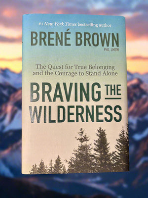 Braving the Wilderness: The Quest for True Belonging and the Courage to Stand Alone- By Brene Brown