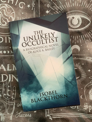 The Unlikely Occultist: A biographical novel of Alice A. Bailey- By Isobel Blackthorn