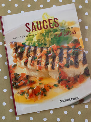 Sauces and Salsas: over 175 fabulous recipes and cooking ideas- By Christine France