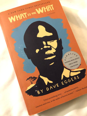 What is the What- by Dave Eggers