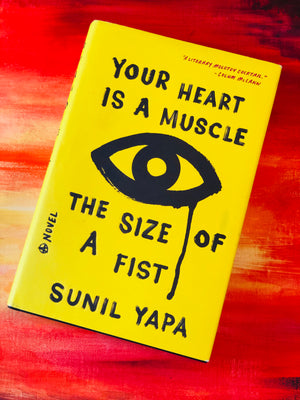 Your Heart is a Muscle the size of A Fist by Sunil Yapa