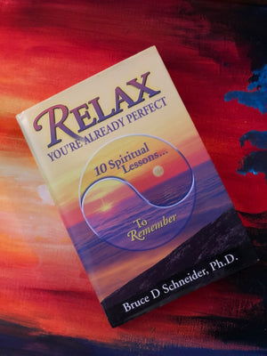 Relax You're Already Perfect- By Bruce D Schneider. Ph.D.