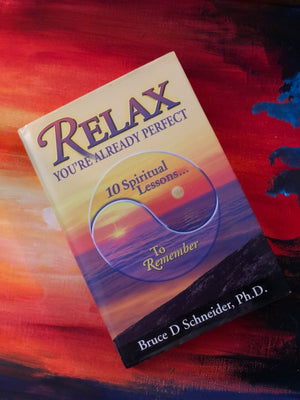 Relax You're Already Perfect- by Bruce D Schneider. Ph.D.