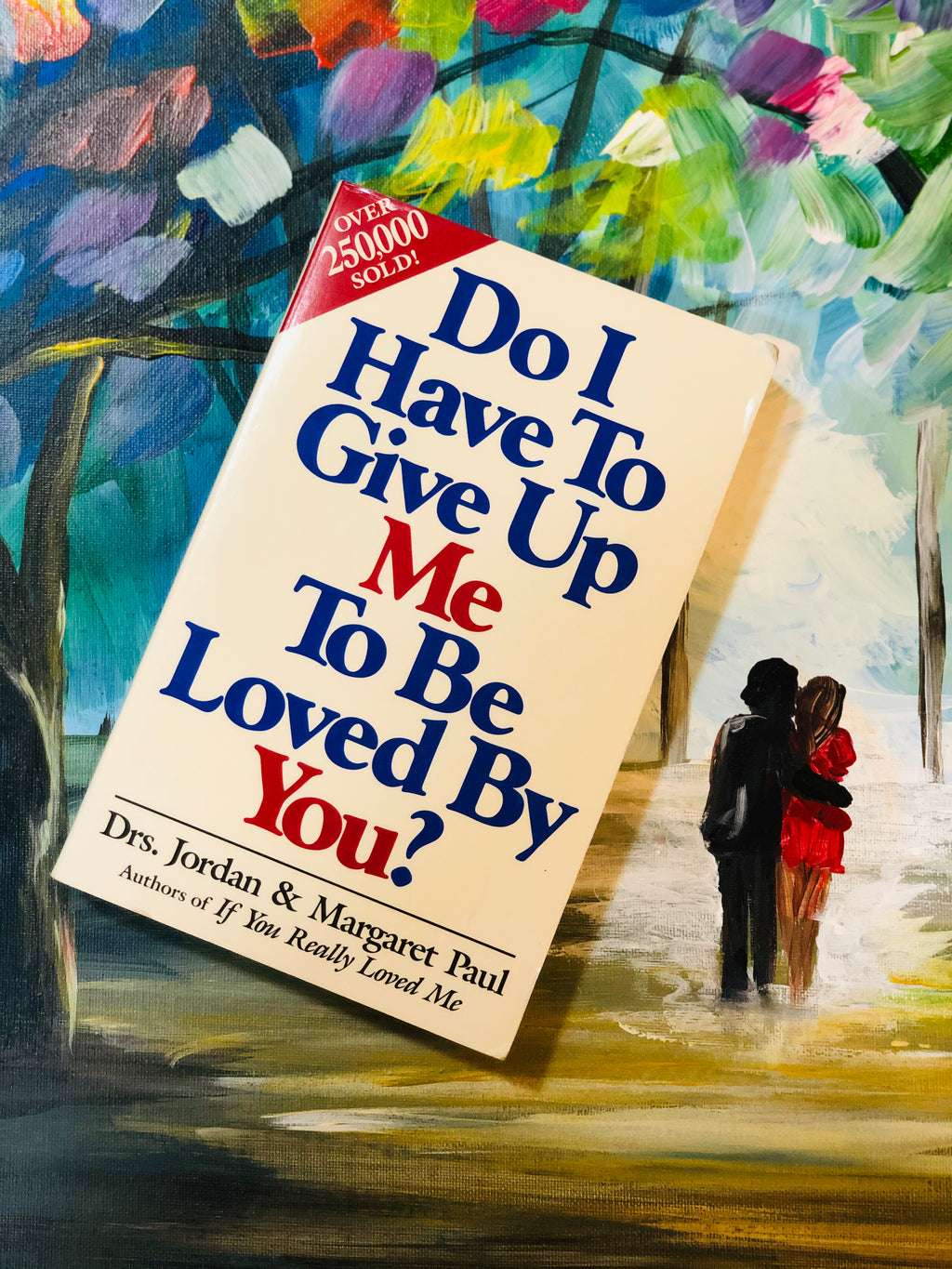 Do I Have To Give Up Me To Be Loved By You? -By Drs. Jordan & Margaret Paul