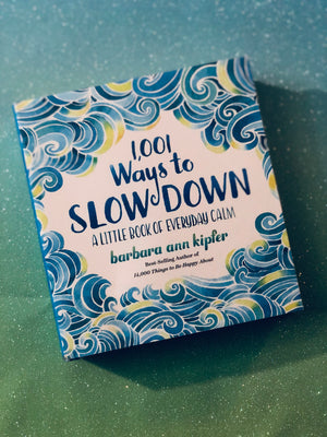 1,001 Ways to Slow Down- By Barbara Ann Kipfer